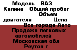  › Модель ­ ВАЗ 1119 Калина › Общий пробег ­ 110 000 › Объем двигателя ­ 1 596 › Цена ­ 185 000 - Все города Авто » Продажа легковых автомобилей   . Московская обл.,Реутов г.